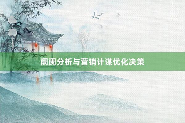阛阓分析与营销计谋优化决策